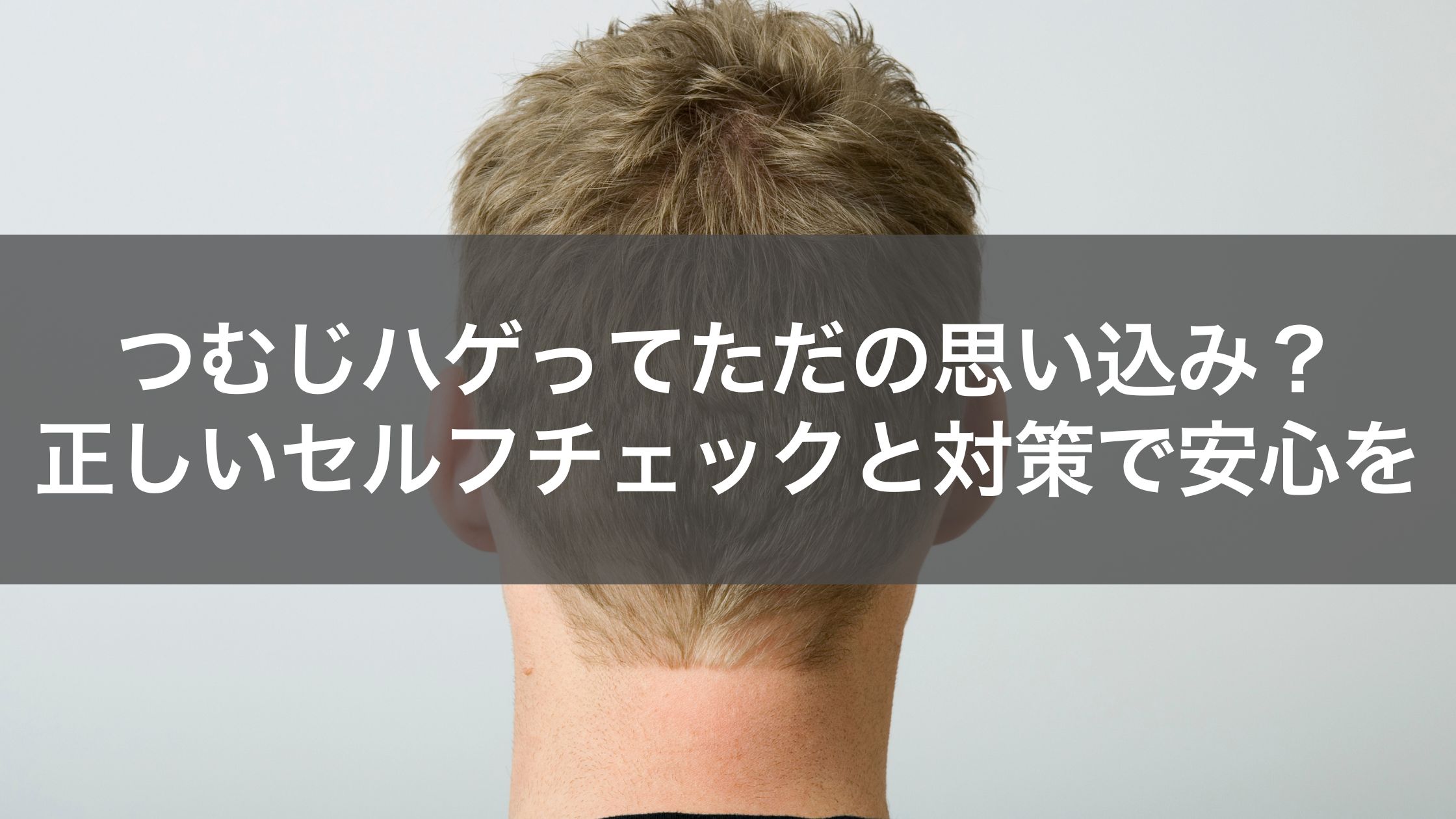 つむじはげは思い込み?セルフチェックと対策で不安をやわらげる