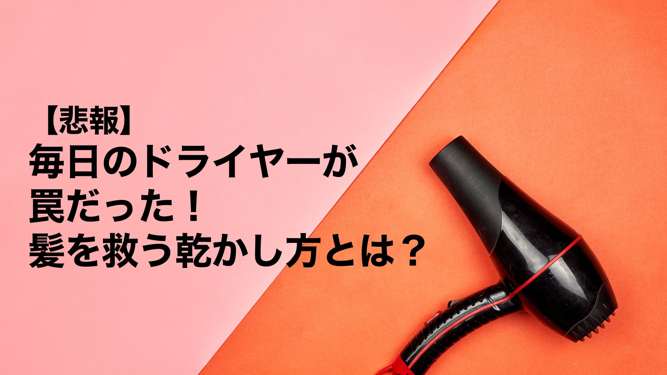 【悲報】ドライヤーで抜け毛が増える?薄毛によい乾かし方のコツを徹底解説
