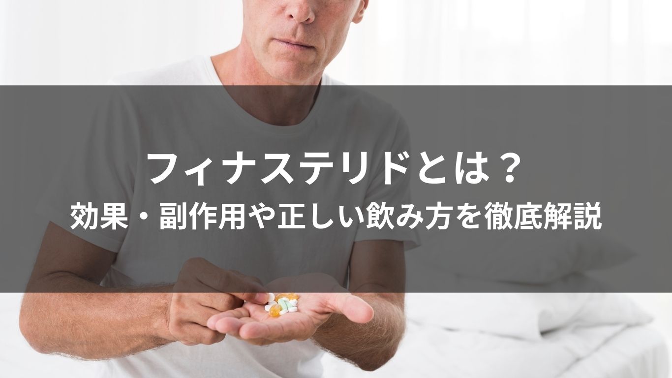 フィナステリドとは?効果・副作用や正しい飲み方を徹底解説